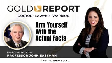 The Gold Report: Ep. 26 'Arm Yourself with the Actual Facts' with Professor John Eastman