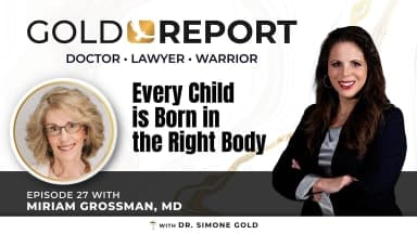 The Gold Report: Ep. 27 'Every Child Is Born In The Right Body' with Miriam Grossman, MD