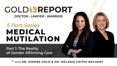 The Gold Report: Medical Mutilation: Part 1 of 5 'The Reality of Gender Affirming Care' with Dr. Melanie Crites-Bachert