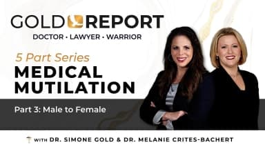 The Gold Report: Medical Mutilation: Part 3 of 5 'Male to Female' with Dr. Melanie Crites-Bachert